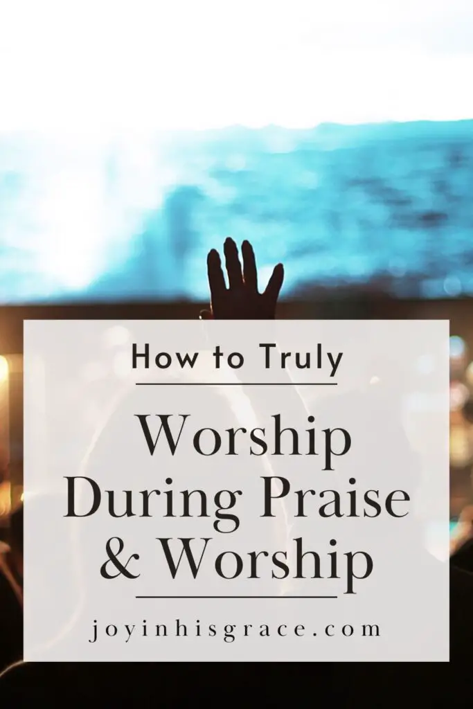 how to truly worship during praise and worship